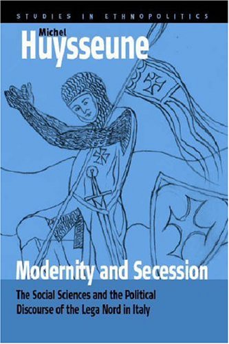 Modernity And Secession: The Social Sciences And the Political Discourse of the Lega Nord in Italy (Studies in Ethnopolitics)
