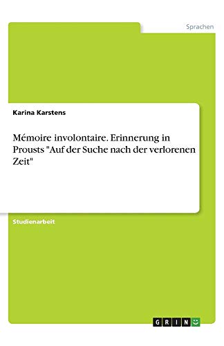 Mémoire involontaire. Erinnerung in Prousts Auf der Suche nach der verlorenen Zeit