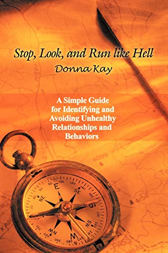 Stop, Look, And Run Like Hell: A Simple Guide For Identifying And Avoiding Unhealthy Relationship And Behaviors