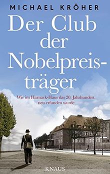 Der Club der Nobelpreisträger: Wie im Harnack-Haus das 20. Jahrhundert neu erfunden wurde