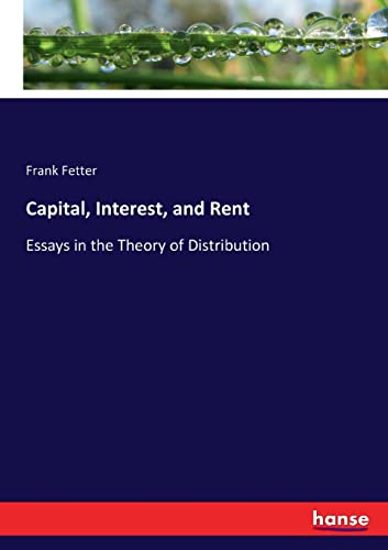 Capital, Interest, and Rent: Essays in the Theory of Distribution