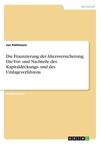 Die Finanzierung der Altersversicherung. Die Vor- und Nachteile des Kapitaldeckungs- und des Umlageverfahrens