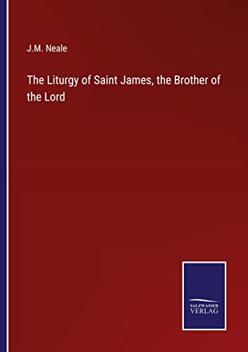 Neale, J. M. The Liturgy Of Saint James, The Brother Of The Lord