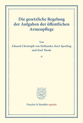 Die gesetzliche Regelung der Aufgaben der öffentlichen Armenpflege.: (Schriften des deutschen Vereins für Armenpflege und Wohltätigkeit 97). (Duncker & Humblot reprints)