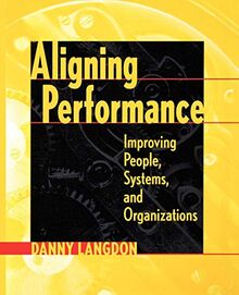 Aligning Performance Improving: Improving the Performance of People, Systems, and Organizations