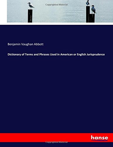 Dictionary of Terms and Phrases Used in American or English Jurisprudence