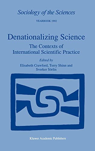 Denationalizing Science: The Contexts of International Scientific Practice (Sociology of the Sciences Yearbook, 16, Band 16)
