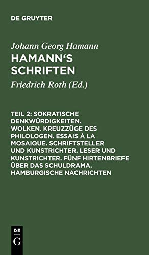 Sokratische Denkwürdigkeiten. Wolken. Kreuzzüge des Philologen. Essais à la Mosaique. Schriftsteller und Kunstrichter. Leser und Kunstrichter. Fünf ... (Johann Georg Hamann: Hamann’s Schriften)