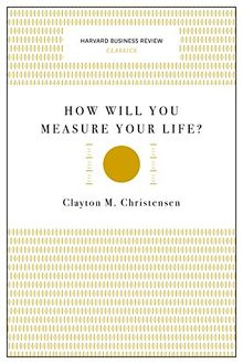How Will You Measure Your Life? (Harvard Business Review Classics)