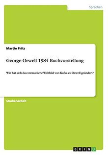 George Orwell 1984 Buchvorstellung: Wie hat sich das vermutliche Weltbild von Kafka zu Orwell geändert?