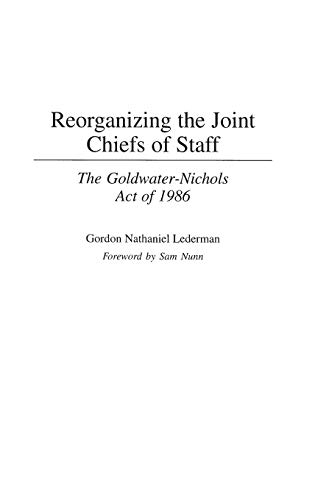 Reorganizing the Joint Chiefs of Staff: The Goldwater-Nichols Act of 1986 (Contributions in Military Studies)