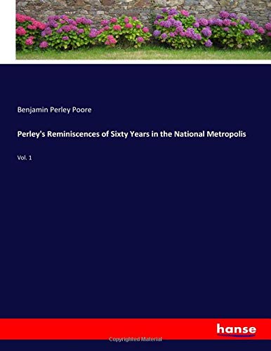 Perley's Reminiscences of Sixty Years in the National Metropolis: Vol. 1