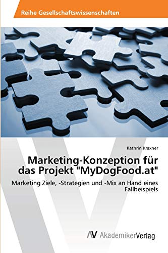 Marketing-Konzeption für das Projekt MyDogFood.at: Marketing Ziele, -Strategien und -Mix an Hand eines Fallbeispiels