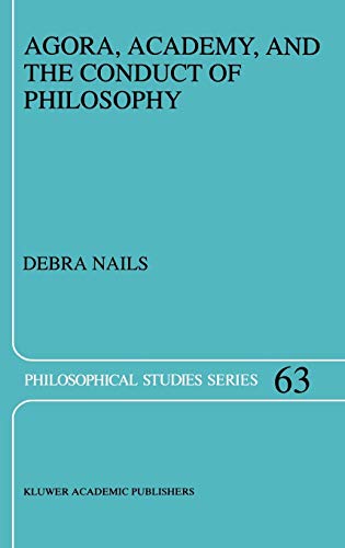 Agora, Academy, and the Conduct of Philosophy (Philosophical Studies Series, 63, Band 63)