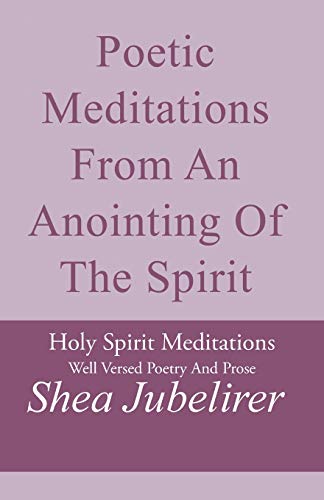 Poetic Meditations From An Anointing Of The Spirit: Holy Spirit Meditations Well Versed Poetry And Prose