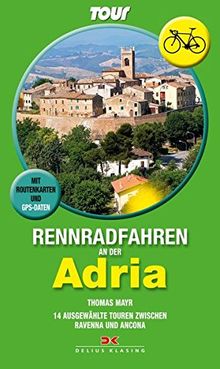 Rennradfahren an der Adria: 14 ausgewählte Touren zwischen Ravenna und Ancona - Mit Routenkarten und GPS-Daten