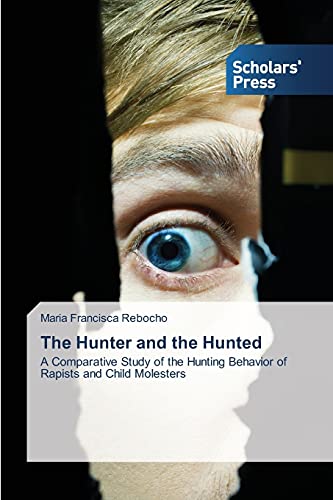 The Hunter and the Hunted: A Comparative Study of the Hunting Behavior of Rapists and Child Molesters