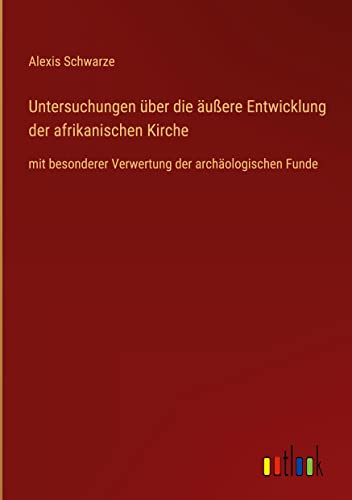 Untersuchungen über die äußere Entwicklung der afrikanischen Kirche: mit besonderer Verwertung der archäologischen Funde