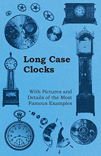Long Case Clocks - With Pictures and Details of the Most Famous Examples