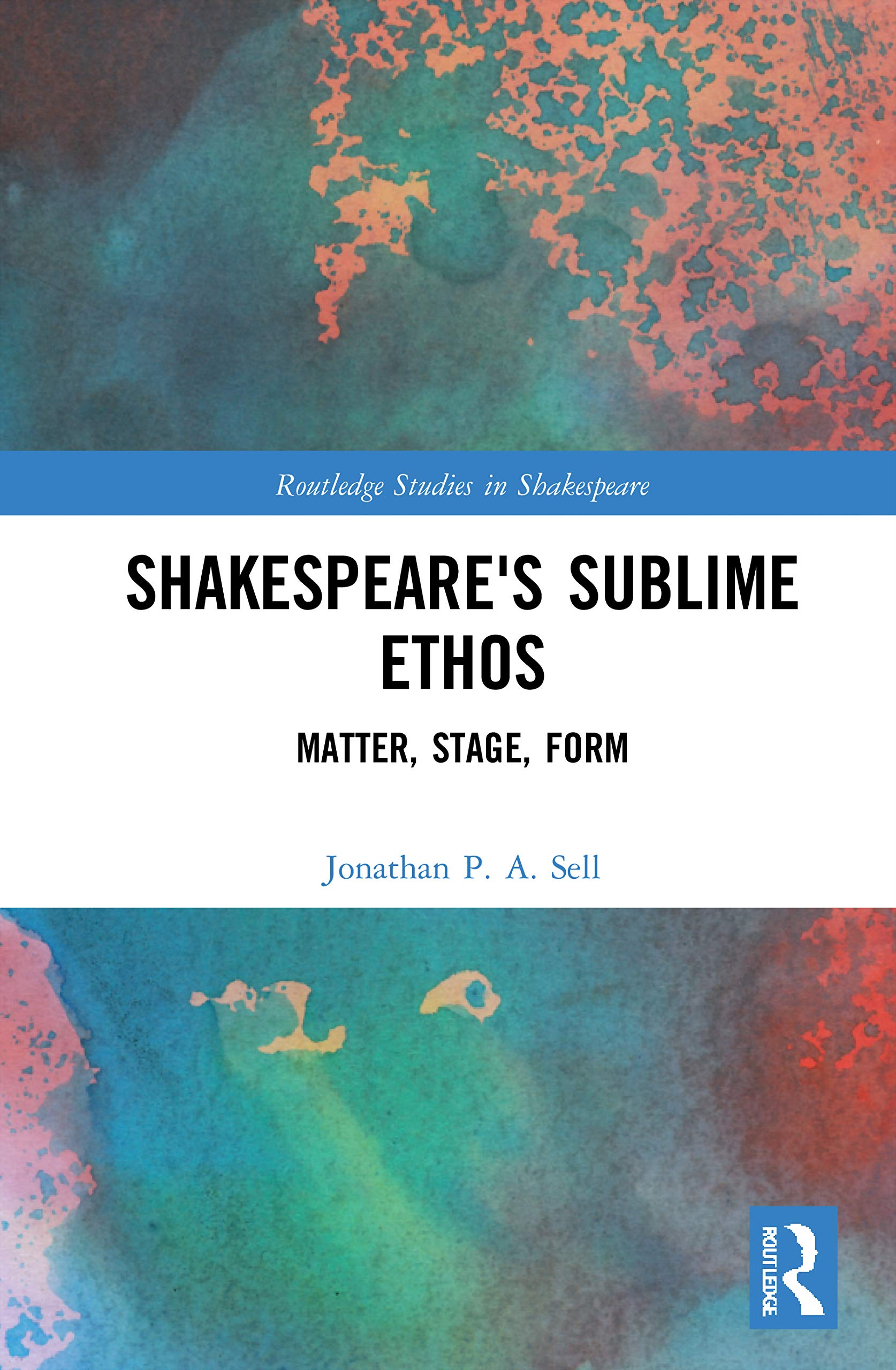 Shakespeare's Sublime Ethos: Matter, Stage, Form (Routledge Studies in Shakespeare)