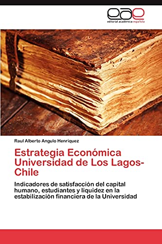 Estrategia Económica Universidad de Los Lagos- Chile: Indicadores de satisfacción del capital humano, estudiantes y liquidez en la estabilización financiera de la Universidad