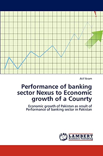 Performance of banking sector Nexus to Economic growth of a Counrty: Economic growth of Pakistan as result of Performance of banking sector in Pakistan