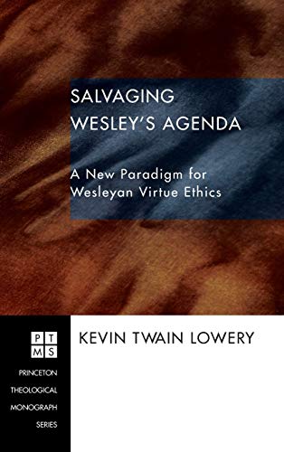 Salvaging Wesley's Agenda: A New Paradigm for Wesleyan Virtue Ethics (Princeton Theological Monograph, Band 86)