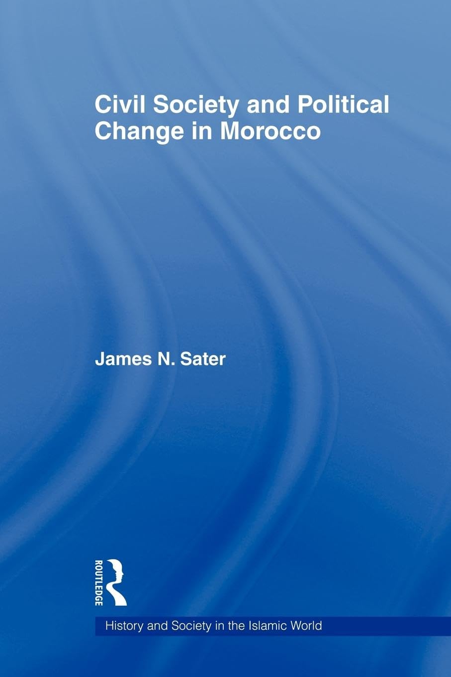Civil Society and Political Change in Morocco (History and Society in the Islamic World)