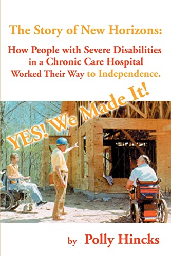 Yes! We Made It! The Story of New Horizons: how people with severe disabilitiesin a chronic care hospitalworked their way to independence.