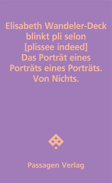 blinkt pli selon [plissee indeed]: Das Porträt eines Porträts eines Porträts. Von Nichts. (Passagen Literatur)