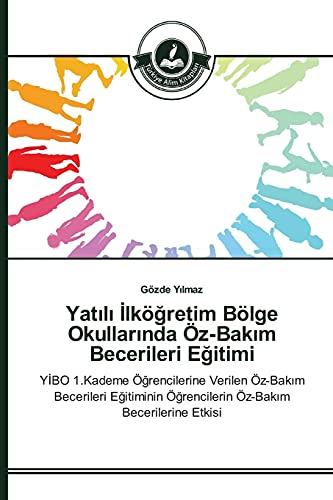 Yatılı İlköğretim Bölge Okullarında Öz-Bakım Becerileri Eğitimi: YİBO 1.Kademe Öğrencilerine Verilen Öz-Bakım Becerileri Eğitiminin Öğrencilerin ... Ögrencilerin Öz-Bakim Becerilerine Etkisi