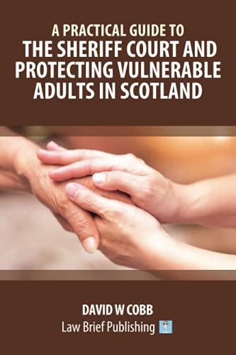 A Practical Guide to the Sheriff Court and Protecting Vulnerable Adults in Scotland