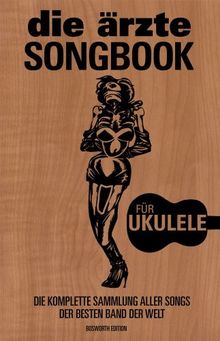 die ärzte SONGBOOK für Ukulele: Die komplette Sammlung aller Songs der besten Band Der Welt: Die komplette Sammlung aller Songs der besten Band der Welt. Songbook Text und Ukulele-Akkorde