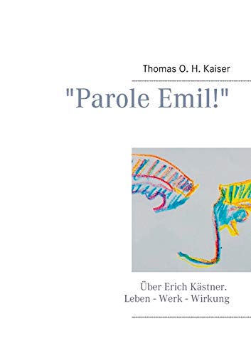Parole Emil!: Über Erich Kästner. Leben - Werk - Wirkung
