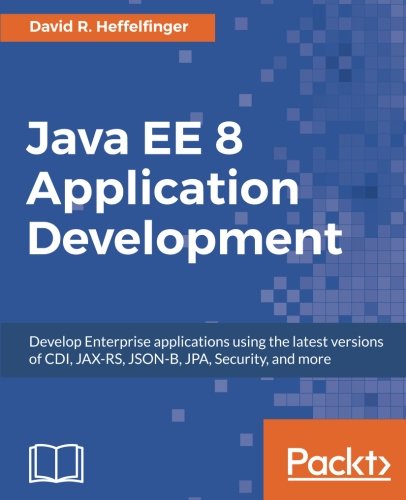 Java EE 8 Application Development: Develop Enterprise applications using the latest versions of CDI, JAX-RS, JSON-B, JPA, Security, and more (English Edition)