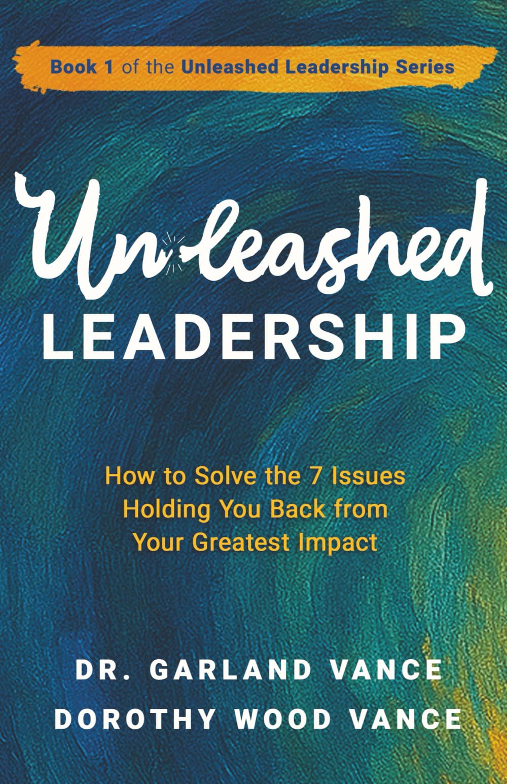 Unleashed Leadership: How to Solve the 7 Issues Holding You Back from Your Greatest Impact (Unleashed Leadership Series, Band 1)