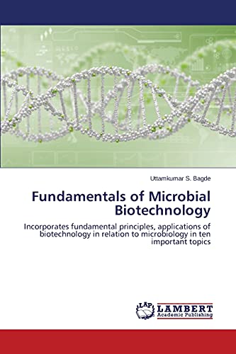 Fundamentals of Microbial Biotechnology: Incorporates fundamental principles, applications of biotechnology in relation to microbiology in ten important topics