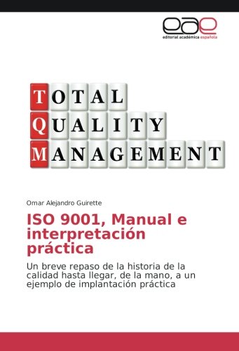 ISO 9001, Manual e interpretación práctica: Un breve repaso de la historia de la calidad hasta llegar, de la mano, a un ejemplo de implantación práctica