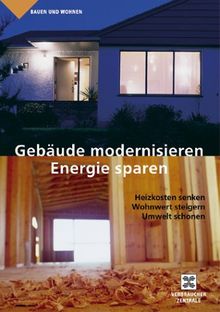 Gebäude modernisieren - Energie sparen: Heizkosten senken, Wohnwert steigern, Umwelt schonen