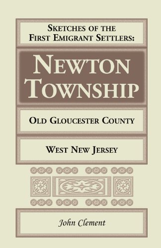 Sketches Of The First Emigrant Settlers - Newton Township, Old Gloucester County, West New Jersey