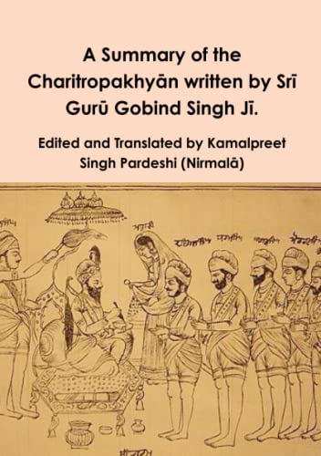 A Summary of the Charitropakhyān written by Srī Gurū Gobind Singh Jī.