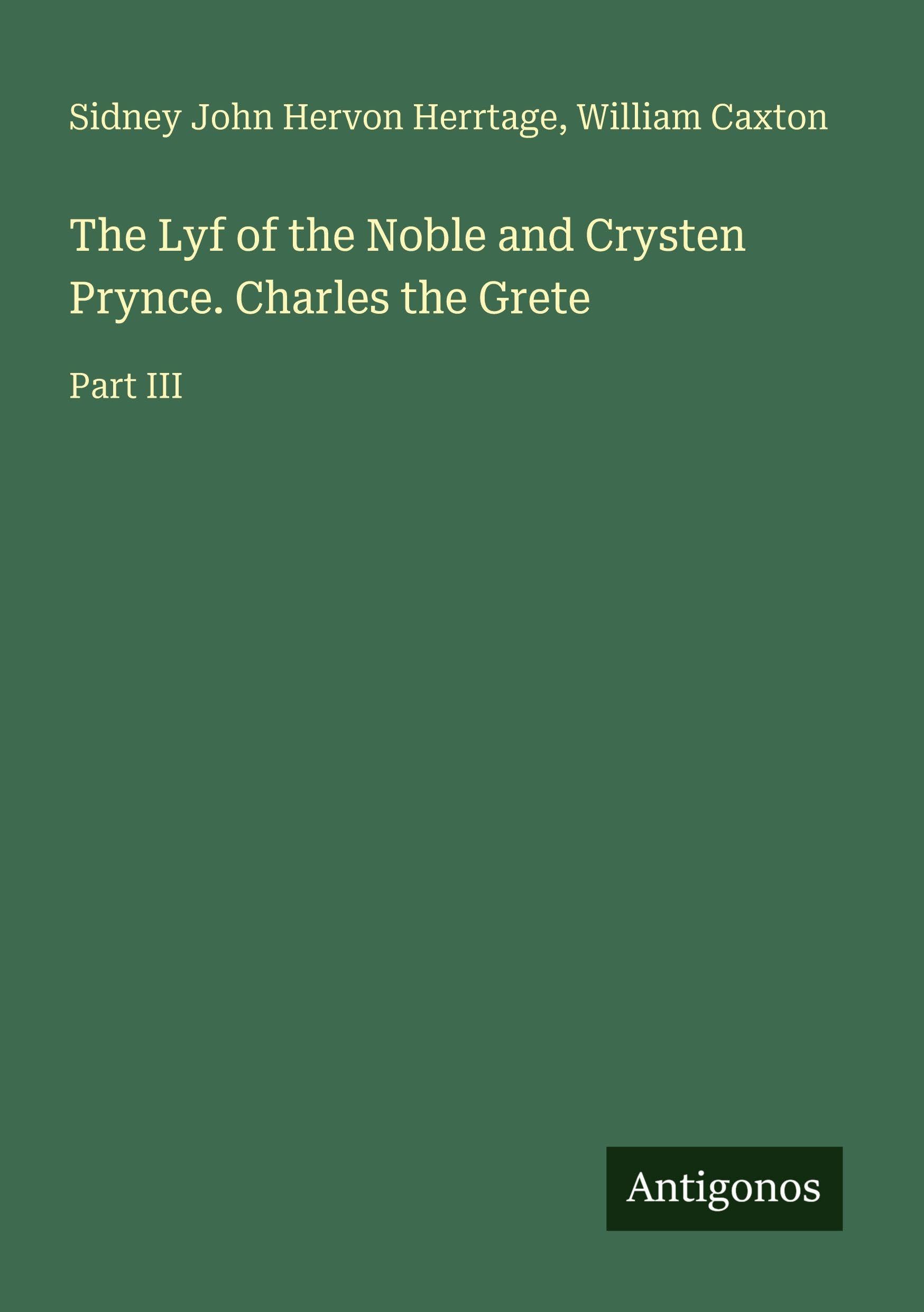 The Lyf of the Noble and Crysten Prynce. Charles the Grete: Part III