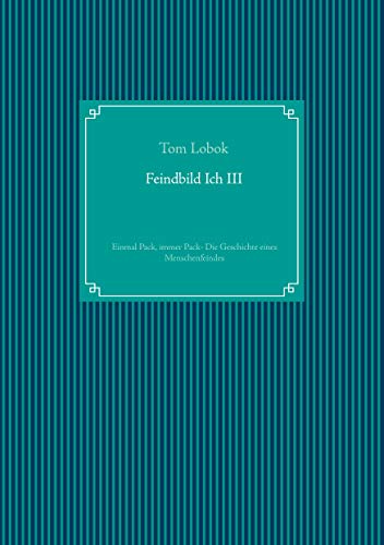Feindbild Ich III: Einmal Pack, immer Pack- Die Geschichte eines Menschenfeindes