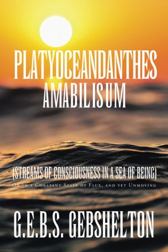 Platyoceandanthes amabilisum (Streams of Consciousness in a Sea of Being): Or In a Constant State of Flux, and yet Unmoving