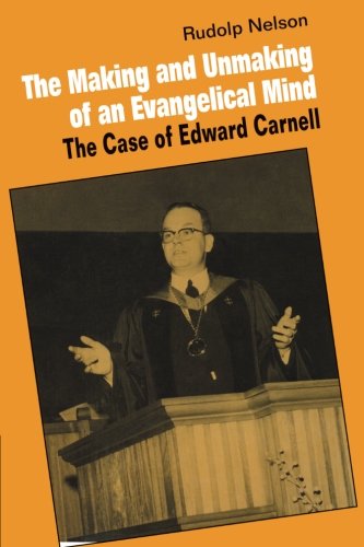 The Making and Unmaking of an Evangelical Mind: The Case Of Edward Carnell