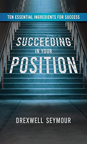 Succeeding In Your Position: Ten Essential Ingredients for Success