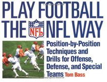 Play Football the NFL Way: Position by Position Techniques and Drills for Offense and Special Teams: Position-by-Position Techniques and Drills for Offense, Defense, and Special Terms