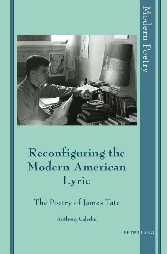 Reconfiguring the Modern American Lyric: The Poetry of James Tate (Modern Poetry)