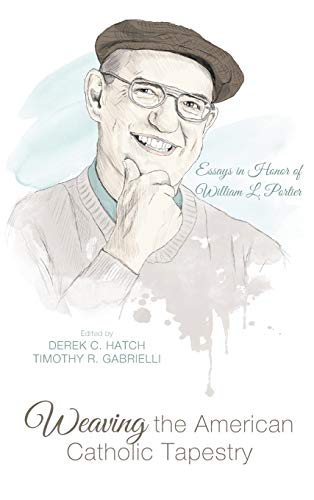 Weaving the American Catholic Tapestry: Essays in Honor of William L. Portier