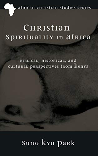 Christian Spirituality in Africa: Biblical, Historical, and Cultural Perspectives from Kenya (African Christian Studies)